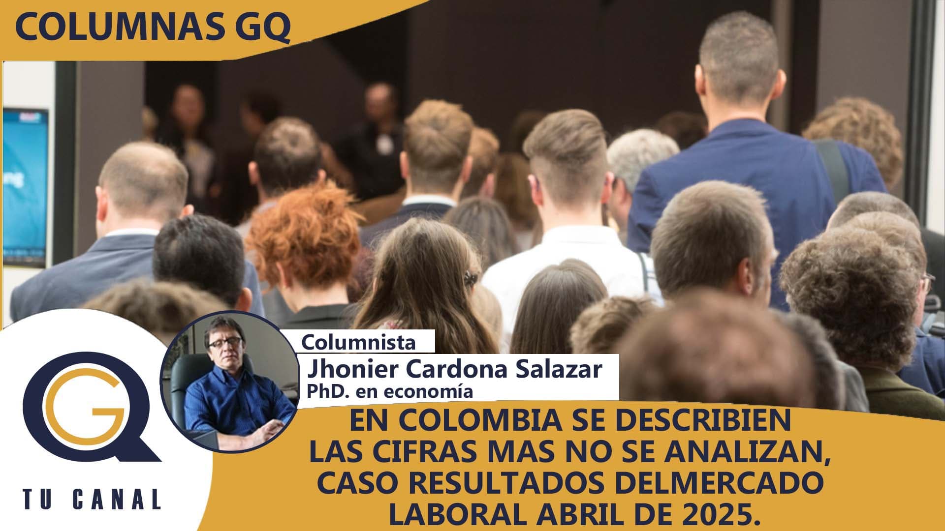 EN COLOMBIA SE DESCRIBIEN LAS CIFRAS MAS NO SE ANALIZAN, CASO RESULTADOS DEL MERCADO LABORAL ABRIL DE 2025.