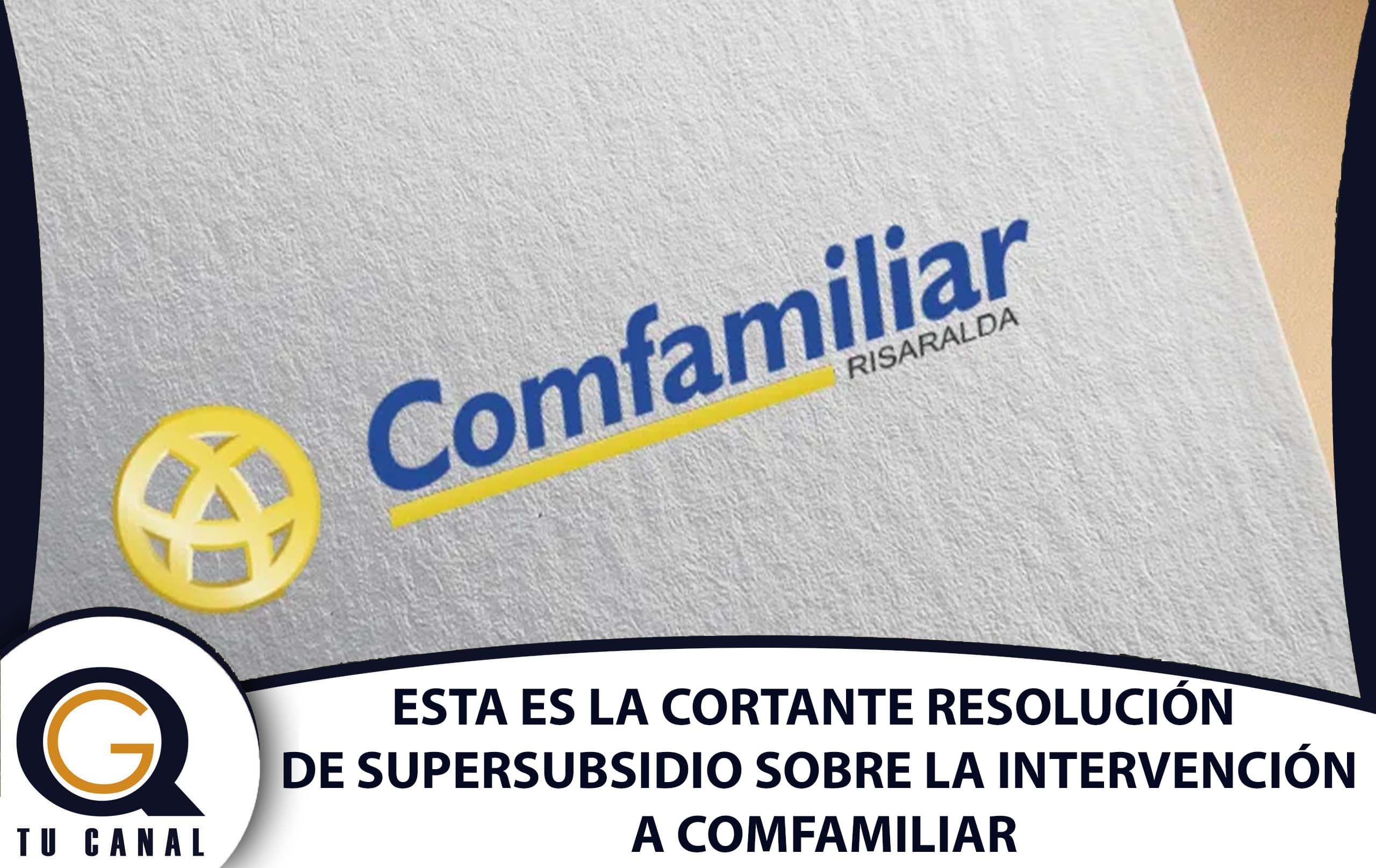 ESTA ES LA CORTANTE RESOLUCIÓN DE SUPERSUBSIDIO SOBRE LA INTERVENCIÓN A COMFAMILIAR