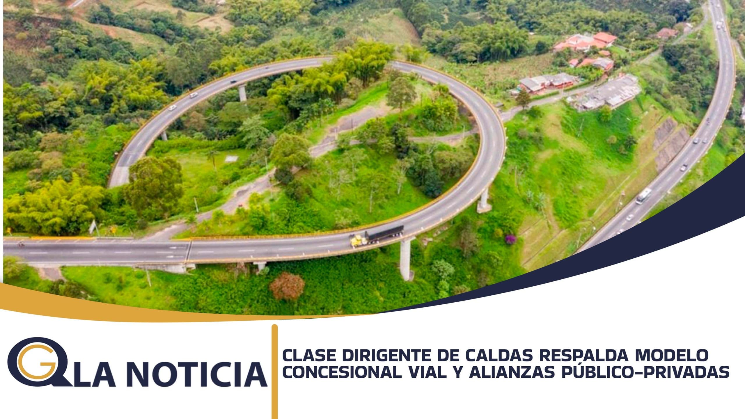 CLASE DIRIGENTE DE CALDAS RESPALDA MODELO CONCESIONAL VIAL Y ALIANZAS PÚBLICO-PRIVADAS