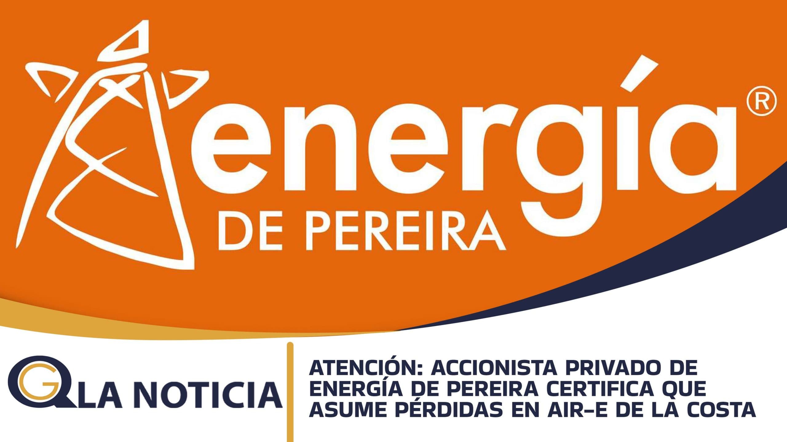 ATENCIÓN: ACCIONISTA PRIVADO DE ENERGÍA DE PEREIRA CERTIFICA QUE ASUME PÉRDIDAS EN AIR-E DE LA COSTA