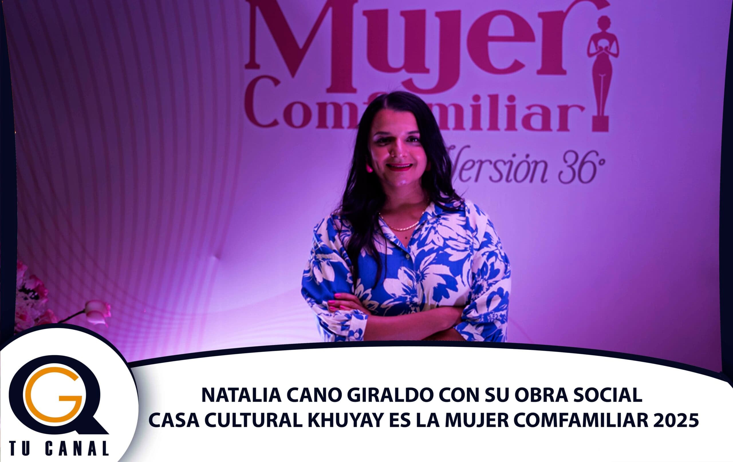 NATALIA CANO GIRALDO CON SU OBRA SOCIAL CASA CULTURAL KHUYAY ES LA MUJER COMFAMILIAR 2025