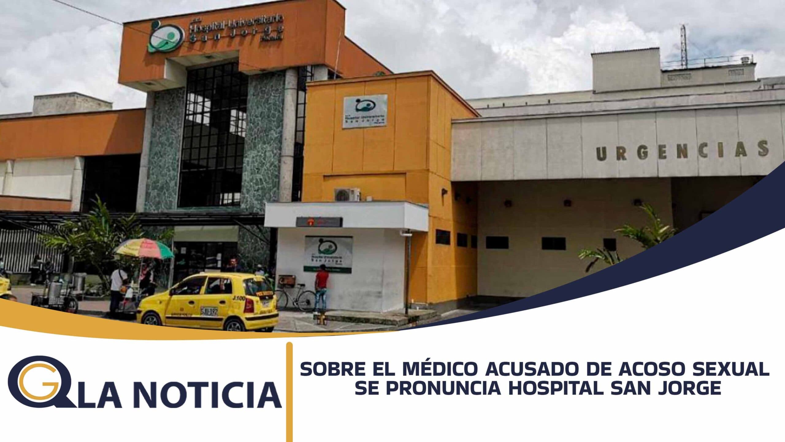 SOBRE EL MÉDICO ACUSADO DE ACOSO SEXUAL SE PRONUNCIA HOSPITAL SAN JORGE.
