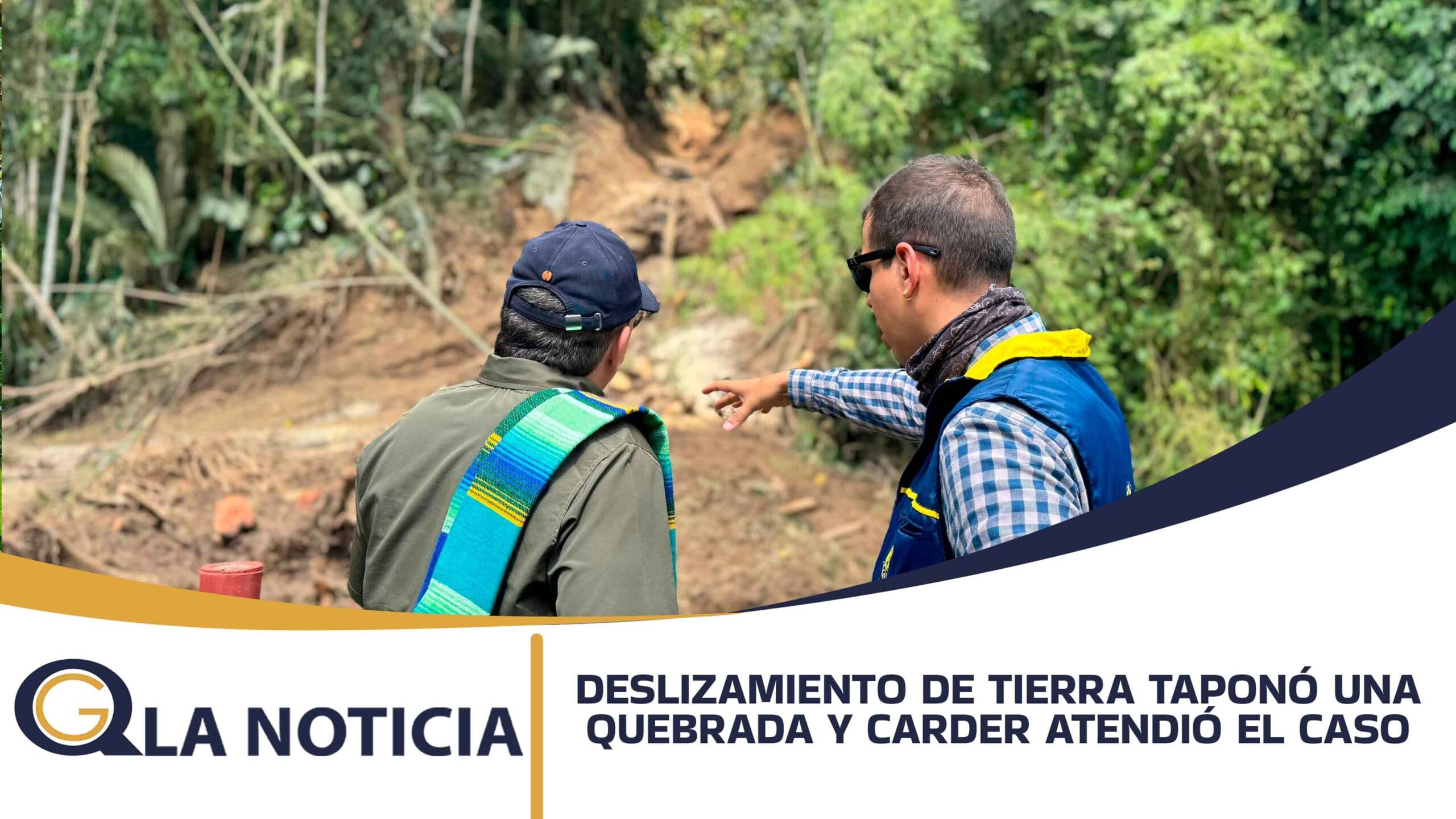 LA CARDER ATENDIÓ UN DESLIZAMIENTO DE TIERRA QUE TAPONÓ LA QUEBRADA LA CRISTALINA, Y PIDIÓ APOYO A TODAS LAS AUTORIDADES TERRITORIALES