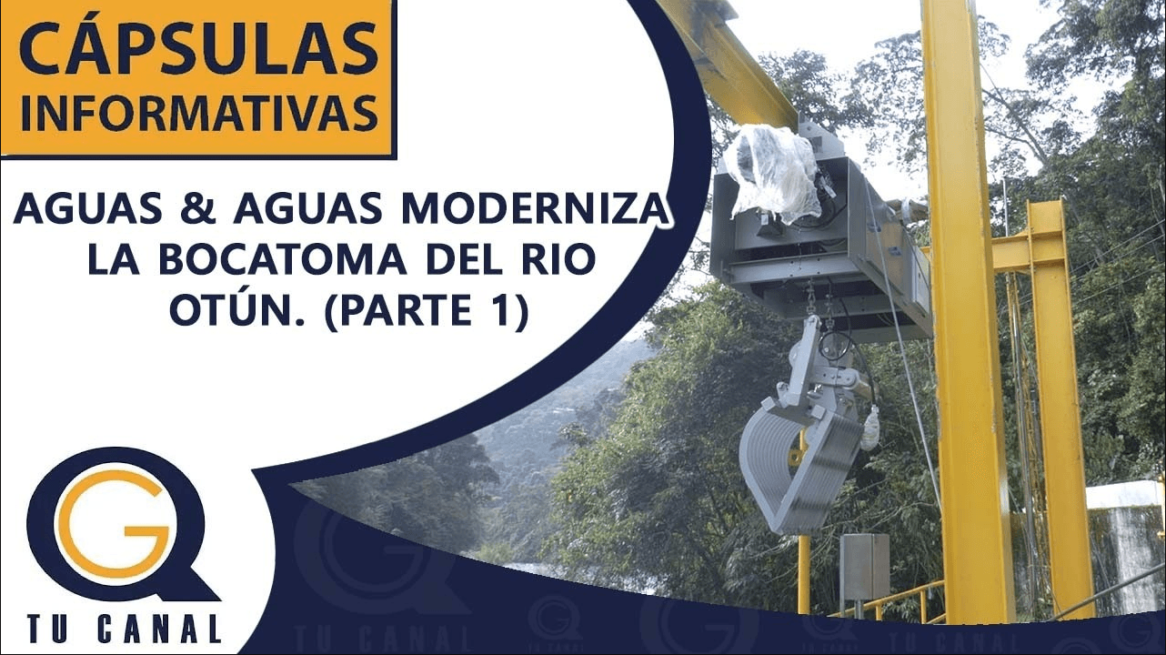 AGUAS & AGUAS MODERNIZA LA BOCATOMA DEL RIO OTÚN (PARTE 1)