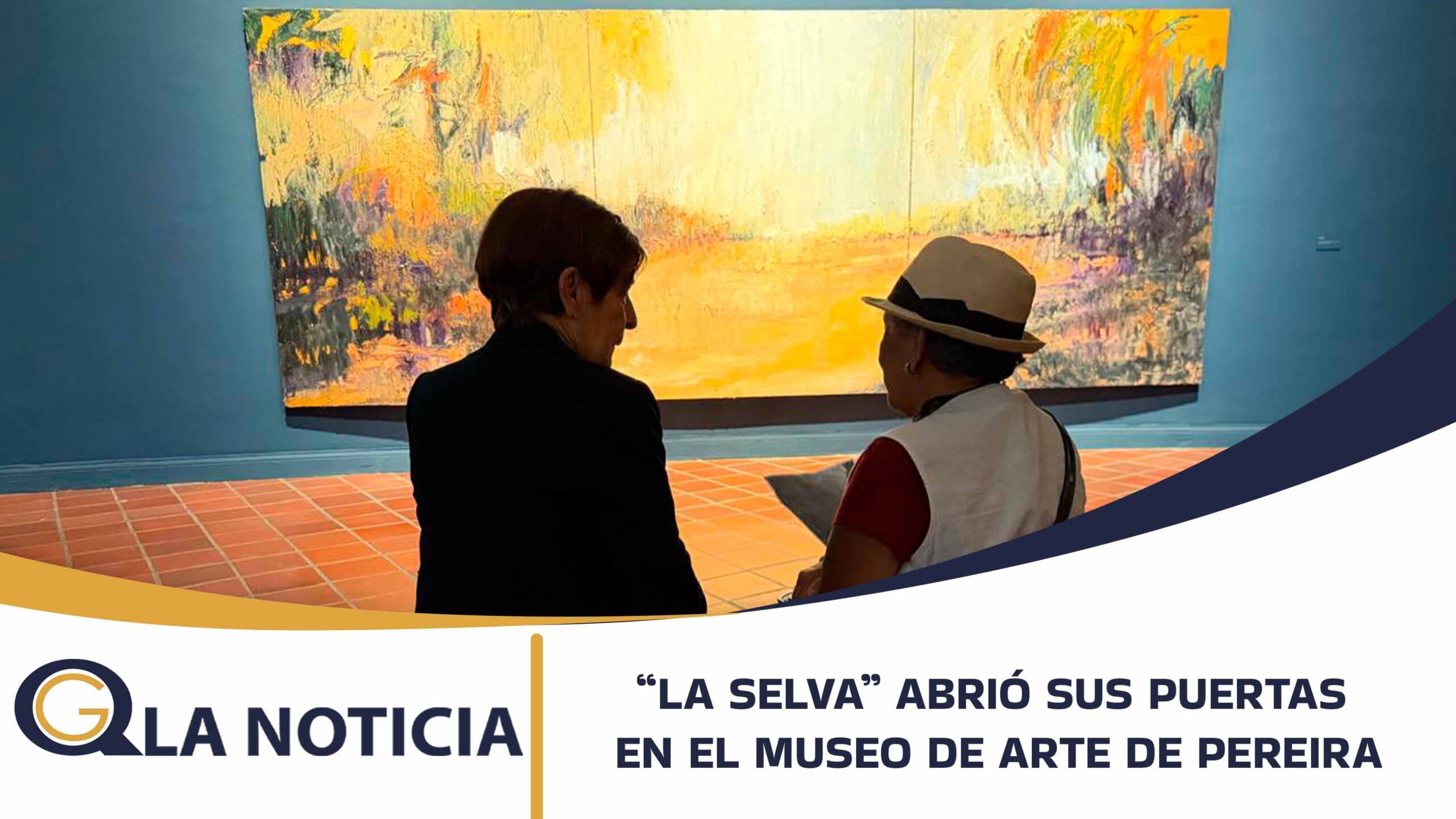 “LA SELVA” ABRIÓ SUS PUERTAS EN EL MUSEO DE ARTE DE PEREIRA
