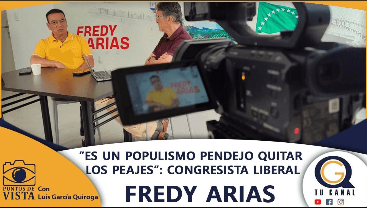 “ES UN POPULISMO PENDEJO QUITAR LOS PEAJES”: CONGRESISTA LIBERAL FREDY ARIAS