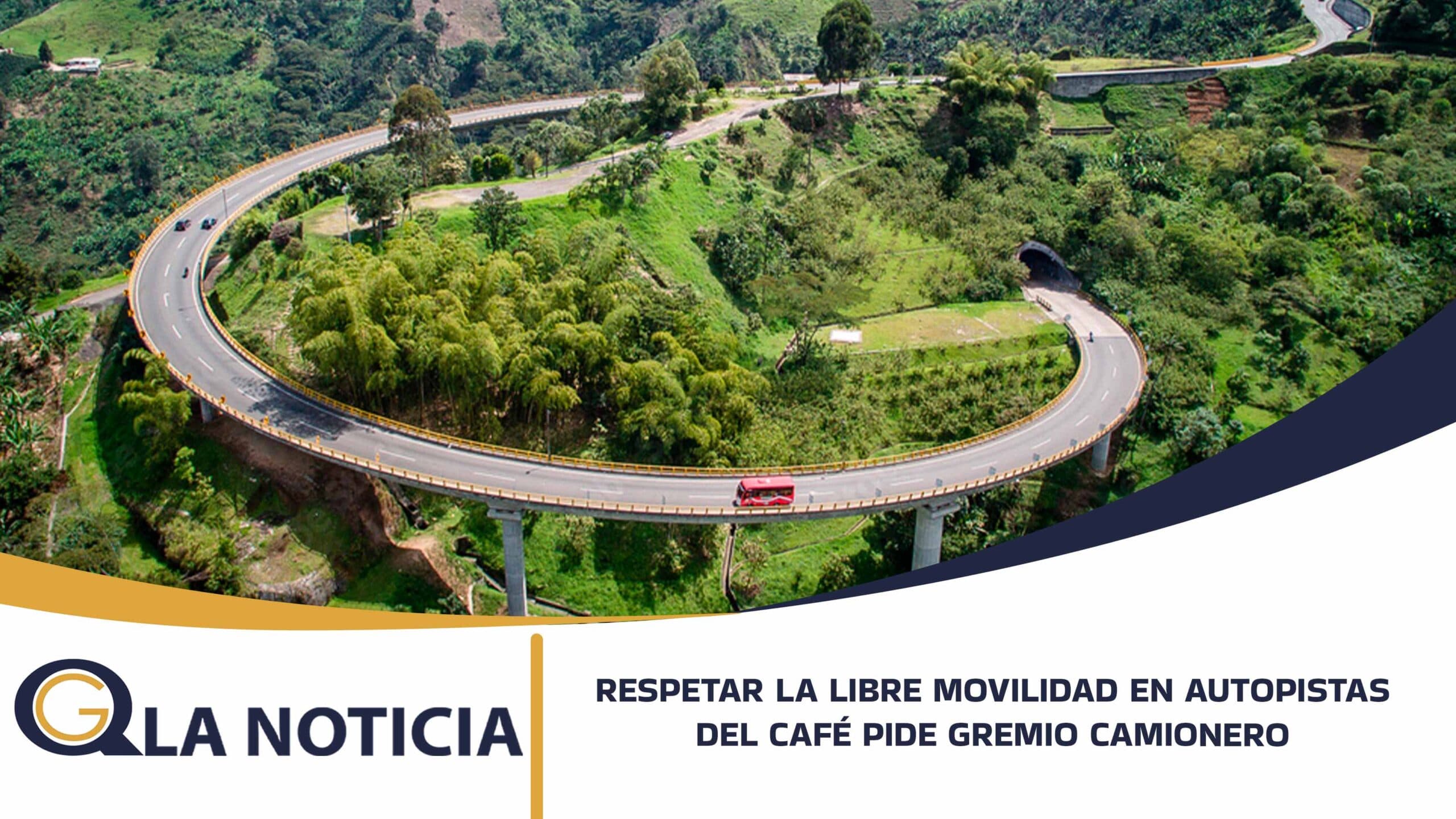 RESPETAR LA LIBRE MOVILIDAD EN AUTOPISTAS DEL CAFÉ PIDE GREMIO CAMIONERO