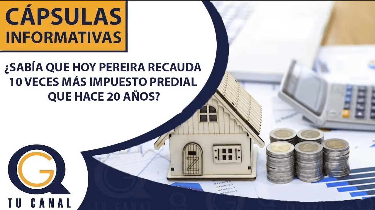 ¿SABÍA QUE HOY PEREIRA RECAUDA 10 VECES MÁS IMPUESTO PREDIAL QUE HACE 20 AÑOS?