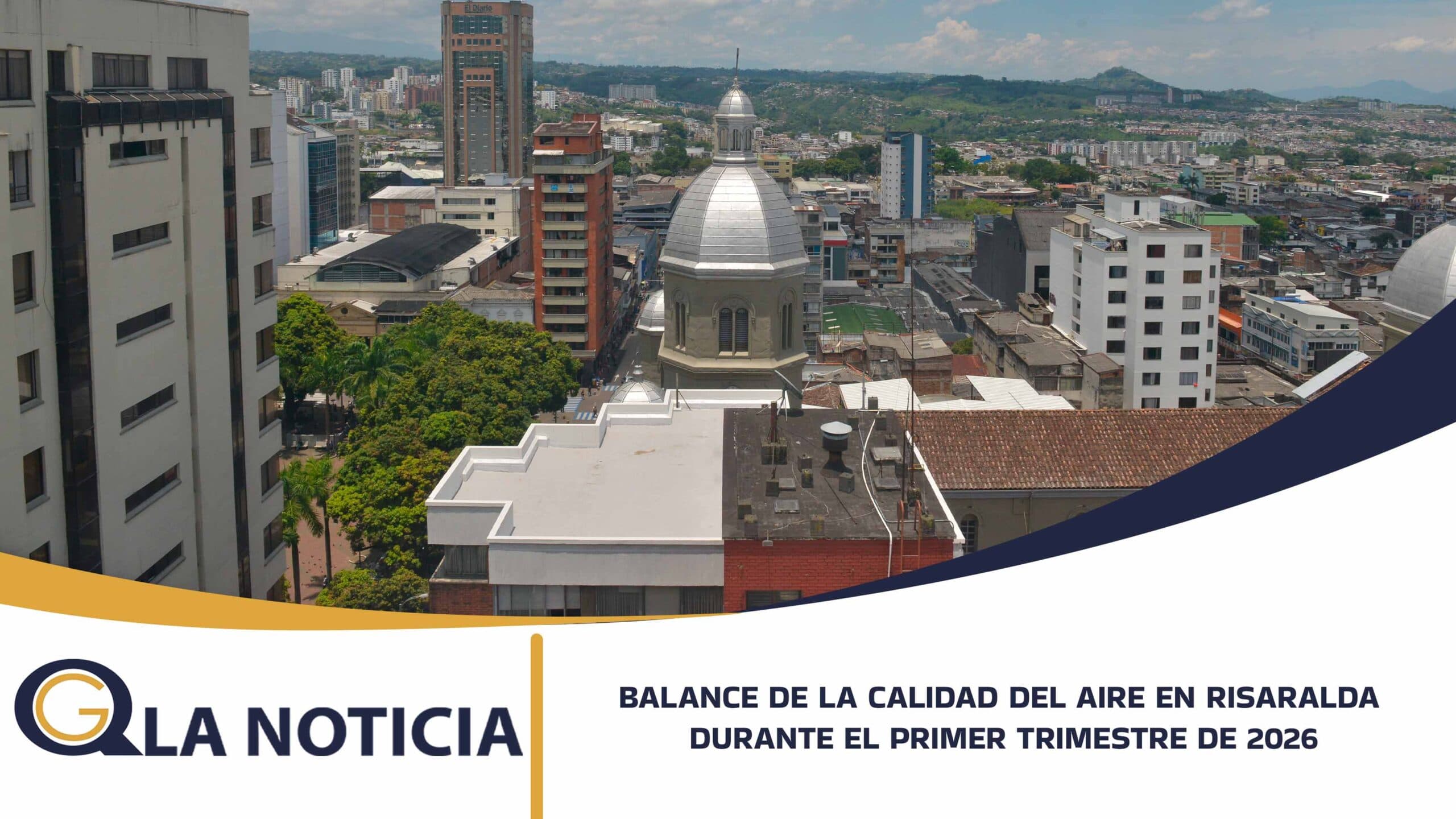 BALANCE DE LA CALIDAD DEL AIRE EN RISARALDA DURANTE EL PRIMER TRIMESTRE DE 2026
