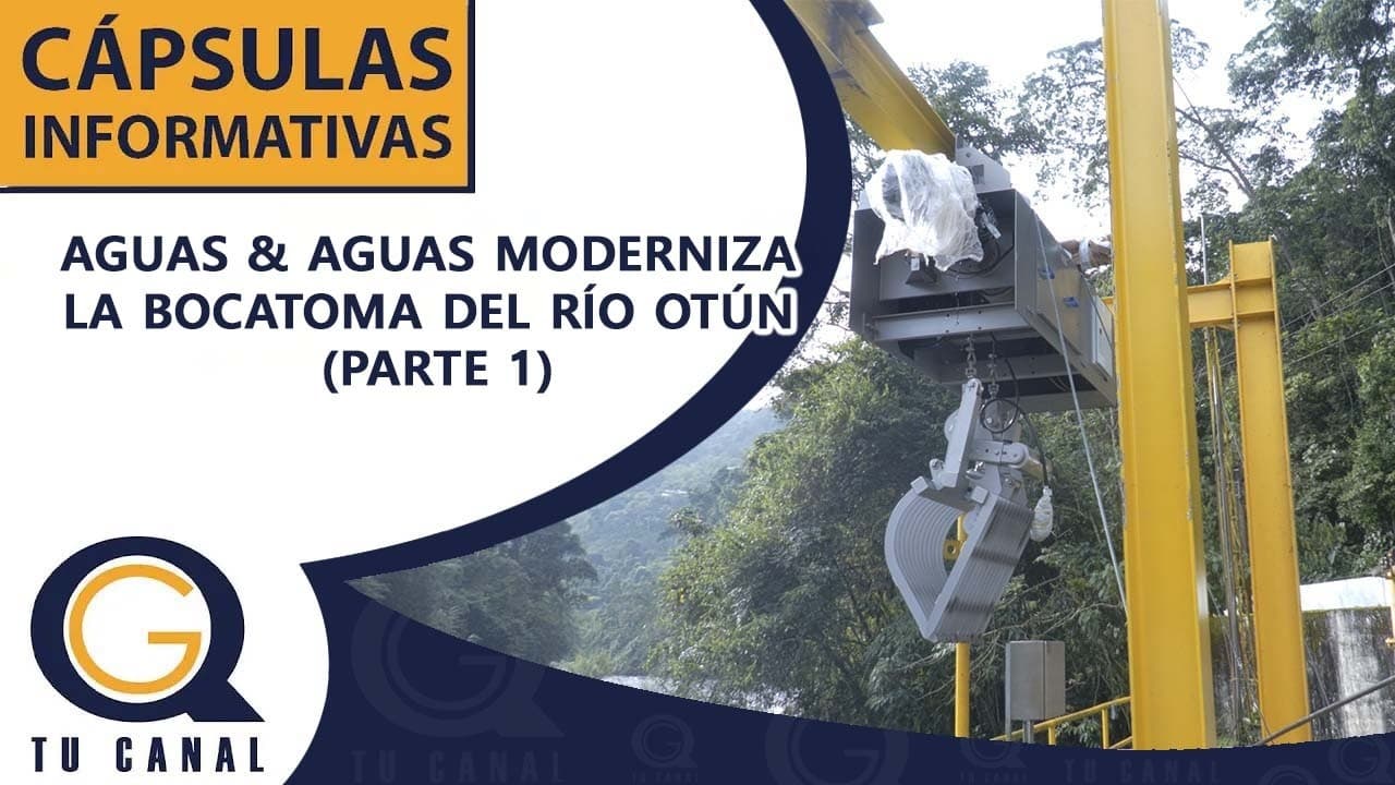AGUAS & AGUAS MODERNIZA LA BOCATOMA DEL RIO OTÚN (PARTE 1)