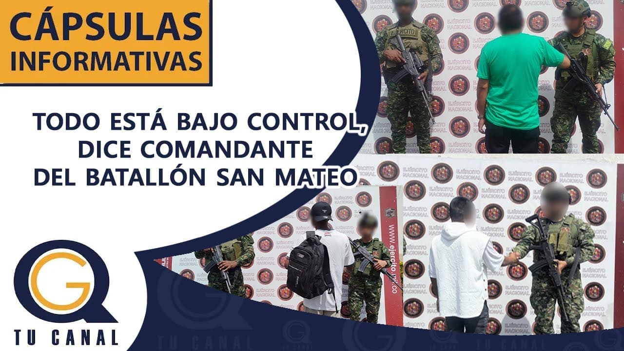 TODO ESTÁ BAJO CONTROL, DICE COMANDANTE DEL BATALLÓN SAN MATEO